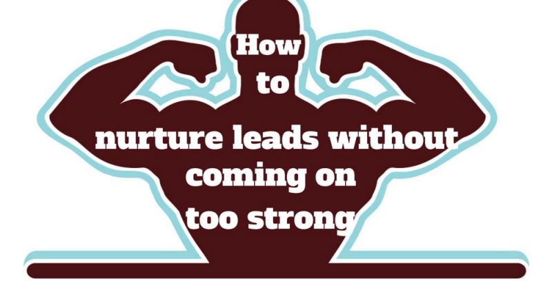nurture leads without coming on too strong