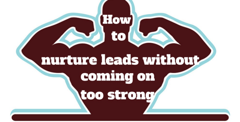 how-to-nurture-leads-without-coming-on-too-strong-content-and-legal