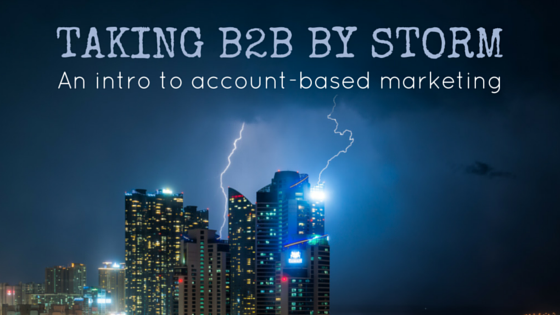 Taking B2B by storm: An intro to account-based marketing
