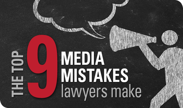 The top 9 media mistakes lawyers make