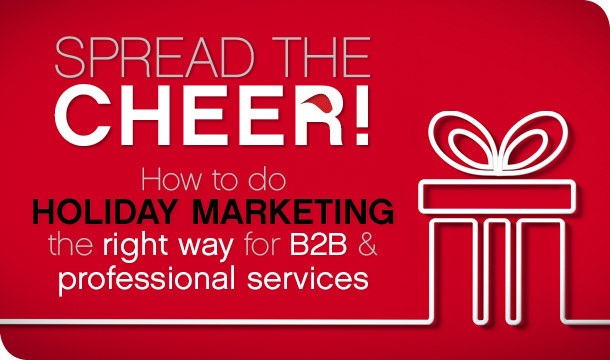 Spread the cheer! How to do holiday marketing the right way for B2B and professional services