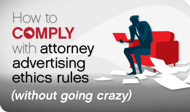 How to comply with attorney advertising ethics rules (without going crazy)