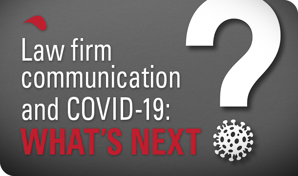 Law firm communications and COVID-19: What’s next?