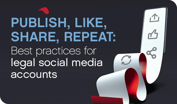 Publish, Like, Share, Repeat: Best practices for legal social media accounts