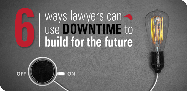 6 ways lawyers can use downtime to build for the future